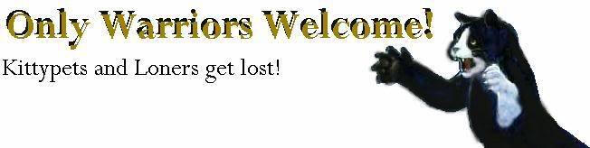 Only warriors welcome! Kittypets and Loners get lost!